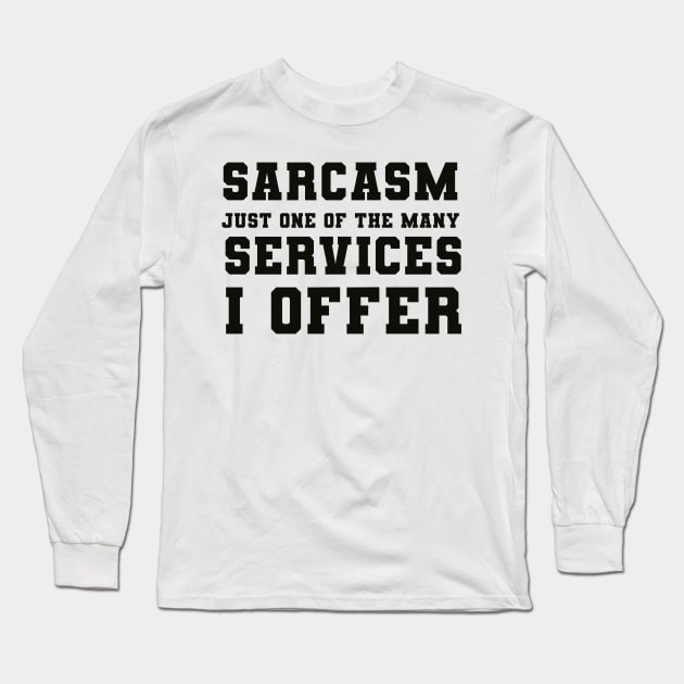 Sarcasm Just one of the many Services I Offer Long Sleeve T-Shirt by AorryPixThings